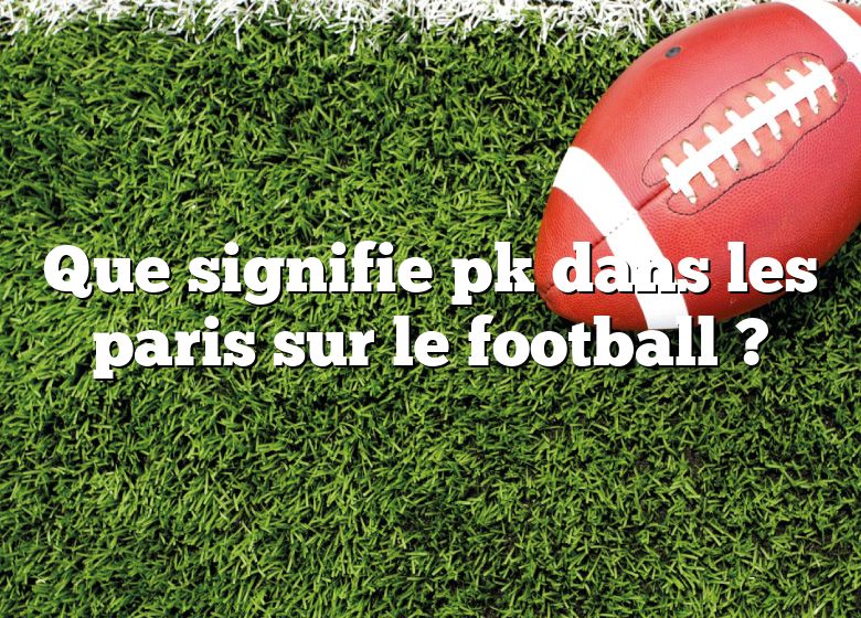 Que signifie pk dans les paris sur le football ?